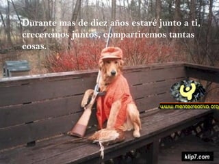 Durante mas de diez años estaré junto a ti, creceremos juntos, compartiremos tantas cosas. 