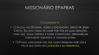 COLOSSENSES 4
• 12.
• 13.
LAODICÉIA HIERÁPOLIS
 