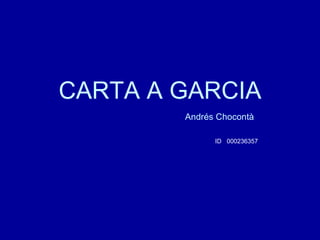 CARTA A GARCIA   Andrés Chocontà ID  000236357 