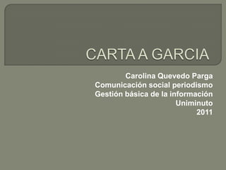 Carolina Quevedo Parga
Comunicación social periodismo
Gestión básica de la información
                       Uniminuto
                            2011
 