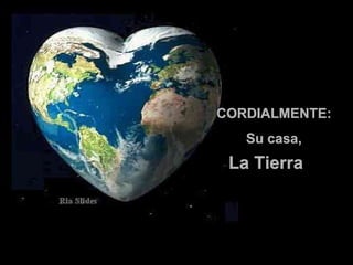CORDIALMENTE: Su casa, La Tierra  