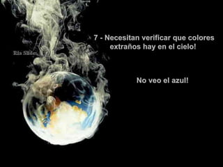 7 - Necesitan verificar que colores extraños hay en el cielo!   No veo el azul!  . 