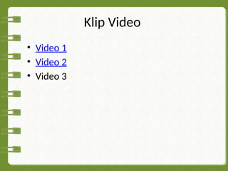 Klip Video
• Video 1
• Video 2
• Video 3
 