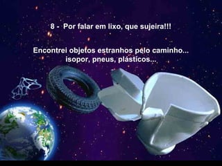 8 - Por falar em lixo, que sujeira!!!
Encontrei objetos estranhos pelo caminho...
isopor, pneus, plásticos...
 