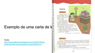 Exemplo de uma carta de leitor
Fonte:
http://educrealmirian.blogspot.com.br/2015/08/car
ta-de-opiniao-voce-ja-observou-que.html?m=1
 