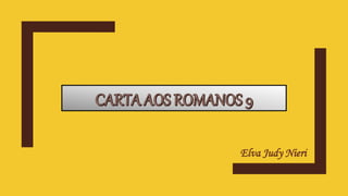 CARTA AOS ROMANOS 9
Elva Judy Nieri
 
