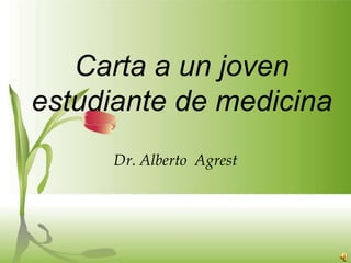 Carta a un joven estudiante de medicina Dr. Alberto  Agrest 