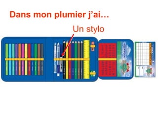 Dans mon plumier j’ai…
             Un stylo
 