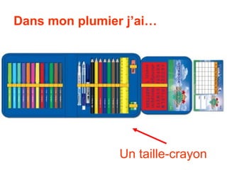 Dans mon plumier j’ai…




                Un taille-crayon
 