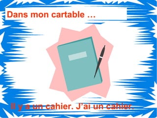 Dans mon cartable …




Il y a un cahier. J’ai un cahier.
 