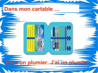 Dans mon cartable …




Il y a un plumier. J’ai un plumier.
 