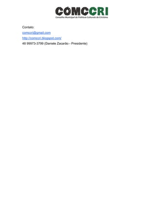 Contato:
comccri@gmail.com
http://comccri.blogspot.com/
48 99973-3799 (Daniele Zacarão - Presidente)
 