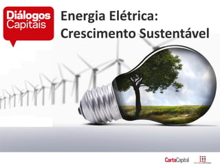Energia Elétrica:
Crescimento Sustentável
 