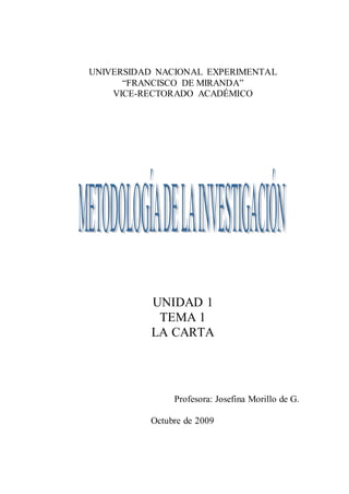 UNIVERSIDAD NACIONAL EXPERIMENTAL
“FRANCISCO DE MIRANDA”
VICE-RECTORADO ACADÉMICO
UNIDAD 1
TEMA 1
LA CARTA
Profesora: Josefina Morillo de G.
Octubre de 2009
 