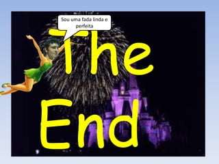 The
End
Sou uma fada linda e
perfeita

 