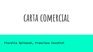carta comercial
Fiorella Spinazzè, Francisco Cecchini
 