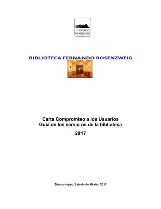 Carta Compromiso a los Usuarios
Guía de los servicios de la biblioteca
2017
Zinacantepec, Estado de México 2017
 