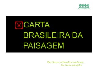 !CARTA
 BRASILEIRA DA
 PAISAGEM
      The Charter of Brazilian Landscape,
                   the twelve principles.
 