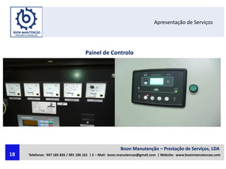 Apresentação de Serviços
Painel de Controlo
Boon Manutenção – Prestação de Serviços, LDA
Telefones: 947 185 826 / 991 106 161 | E – Mail: boon.manutencao@gmail.com | Website: www.boonmanutencao.com18
 