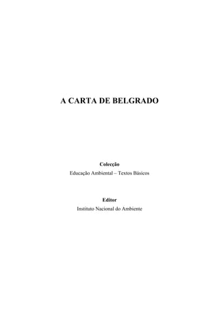 A CARTA DE BELGRADO

Colecção
Educação Ambiental – Textos Básicos

Editor
Instituto Nacional do Ambiente

 