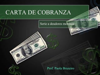 CARTA DE COBRANZA Serie a deudores morosos. Prof. Paola Brazeiro 