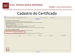 D.M.I. TECNOLOGIA E SISTEMAS
                               Strategix Sistemas de Gestão Empresarial




      Cadastro do Certificado
 