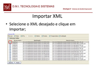 D.M.I. TECNOLOGIA E SISTEMAS
                                  Strategix Sistemas de Gestão Empresarial




                Importar XML
• Selecione o XML desejado e clique em
  Importar;
 