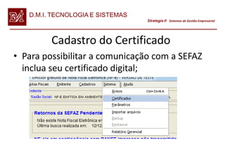 D.M.I. TECNOLOGIA E SISTEMAS
                                  Strategix Sistemas de Gestão Empresarial




         Cadastro do Certificado
• Para possibilitar a comunicação com a SEFAZ
  inclua seu certificado digital;
 