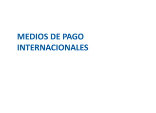 MEDIOS DE PAGO
INTERNACIONALES
 