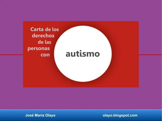 José María Olayo olayo.blogspot.com
Carta de los
derechos
de las
personas
con autismo
 