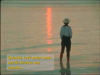 Quando você notar mais um fio branco nos cabelos... 