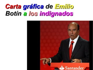 Carta gráfica de Emilio
Botín a los indignados
 