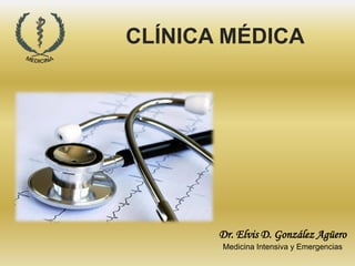 CLÍNICA MÉDICA
Dr. Elvis D. González Agüero
Medicina Intensiva y Emergencias
 