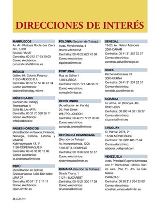 DIRECCIONES DE INTERÉS
MARRUECOS                             POLONIA (Sección de Trabajo)       SENEGAL
Av. Ain Khaloyia Route des Zaers      Avda. Mtysliwiecka, 4              18-20, Av. Nelson Mandela
Dm. 5,300                             00459-VARSOVIA                     2091-DAKAR
Souissi-RABAT                         Centralita: 00 48 22 622 42 50     Centralita: 00 41 31 357 22 57
Centralita: 00 212 37 63 39 00                                           Correo electrónico:
                                      Correo electrónico:
Correo electrónico:                                                      constrab.dakar@orange.sn
constrab.rabat@mtas.es                slpolonia@mtin.es

                                      PORTUGAL                           SUIZA
MÉXICO
Galileo 84, Colonia Polanco           Rua do Salitre 1                   Kirchenfeldstrasse 42
11550-MEXICO D.F.                                                        3005-BERNA
                                      1269-LISBOA
Centralita: 00 52 55 52 80 41 04                                         Centralita: 00 41 31 357 22 57
                                      Centralita: 00 35 121 346 98 77
Correo electrónico:                                                      Correo electrónico:
                                      Correo electrónico:
claboral@prodigy.net.mx                                                  conslab.suiza@mtin.es
                                      contralis@mtas.es
PAÍSES BAJOS                                                             UCRANIA
(Sección de Trabajo)                  REINO UNIDO
                                                                         C/ Joriva, 46 (Khoryva, 46)
Trompstraat, 5                        (Acreditación en Irlanda)
                                                                         01901-KIEV
2518-BL LA HAYA                       20, Peel Street
                                                                         Centralita: 00 380 44 391 30 27
Centralita: 00 31 70 350 38 11        W8-7PD-LONDON
                                                                         Correo electrónico:
Correo electrónico:                   Centralita: 00 44 20 72 21 00 98
info@claboral.nl                                                         ctucrania@mtin.es
                                      Correo electrónico:
                                      constrab.londres@mtin.es           URUGUAY
PAÍSES NÓRDICOS
(Acreditación en Suecia, Finlancia,                                      C/ Palmar, 2276, 2º
Noruega, Estonia, Letonia y           REPÚBLICA DOMINICANA               11200-MONTEVIDEO
Lituania)                             (Sección de Trabajo)               Centralita: 00 5982 408 75 64
Kobmagergade 43, 1º                   Av. Independencia, 1205            Correo electrónico:
1150-COPENHAGUE K                     1205-STO. DOMINGO                  olaboral.uy@gmail.com
Centralita: 00 45 33 93 12 90         Centralita: 00 18 09 533 52 57
Correo electrónico:
                                      Correo electrónico:                VENEZUELA
ct.dinamarca@mtin.es
                                      slrdominicana@mtin.es              Avda. Principal Eugenio Mendoza,
PERÚ                                                                     con 1ª Transversal. Edificio Blan-
(Acreditación en Bolivia)             RUMANÍA (Sección de Trabajo)       co Lara. Piso 1º. Urb. La Cas-
Choquehuanca 1330-San Isidro          Strada Tirana, 1                   tellana
LIMA 27                               71274-BUCAREST                     CARACAS
Centralita: 00 511 212 11 11          Centralita: 00 40 21 230 17 39     Centralita: 00 58 212 264 32 60
Correo electrónico:                   Correo electrónico:                Correo electrónico:
clperu@mtin.es                        slrumania@mtin.es                  constrab.venezuela@mtin.es


28.CDE.649
 