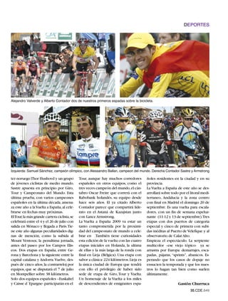 DEPORTES




Alejandro Valverde y Alberto Contador dos de nuestros primeros espadas sobre la bicicleta.




Izquierda: Samuel Sánchez, campeón olímpico, con Alessandro Ballan, campeon del mundo. Derecha Contador Sastre y Armstrong

ter noruego Thor Hushovd y un grupo          Tour, aunque hay muchos corredores          ñoles residentes en la ciudad y en su
de jóvenes ciclistas de medio mundo.         españoles en otros equipos, como el         provincia.
Sastre apuesta en principio por Giro,        tres veces campeón del mundo,el cán-        La Vuelta a España de este año se des-
Tour y Campeonato del Mundo. Esta            tabro Oscar Freire que correrá con el       arrollará sobre todo por el litoral medi-
última prueba, con varios campeones          Rabobank holandés, su equipo desde          terraneo, Andalucía y la zona centro
españoles en la última década, amena-        hace seis años. El ya citado Alberto        con final en Madrid el domingo 20 de
za este año a la Vuelta a España, al cele-   Contador parece que compartirá lide-        septiembre. Es una vuelta para escala-
brarse en fechas muy próximas.               rato en el Astaná de Kazajstan junto        dores, con un fin de semana espeluz-
ElTour,la más grande carrera ciclista,se     con Lance Armstrong.                        nante (11-12 y 13 de septiembre).Tres
celebrará entre el 4 y el 26 de julio con    La Vuelta a España 2009 va estar un         etapas con dos puertos de categoría
salida en Mónaco y llegada a París.Tie-      tanto comprometida por la proximi-          especial y cinco de primera con subi-
ne este año algunas peculiaridades dig-      dad del campeonato de mundo a cele-         das inéditas al Puerto de Velefique y al
nas de mención, como la subida al            brar en .También tiene curiosidades         observatorio de Calar Alto.
Mount Ventoux; la penultima jornada,         esta edición de la vuelta con las cuatro    Empieza el espectáculo. La serpiente
antes del paseo por los Campos Elis-         etapas iniciales en Holanda, la ultima      multicolor –ese viejo tópico- ya se
eos. Dos etapas en España, entre Ge-         de ellas y la más larga de la ronda con     arrastra por Europa: demarrajes, esca-
rona y Barcelona y la siguiente entre la     final en Lieja (Bélgica). Una etapa con     padas, pájaras, “sprints”, abanicos. Es-
capital catalana y Andorra.Vuelve, des-      sabor a clásica: 224 kilómetros. Lieja es   perando que los casos de dopaje no
pués de cinco años, la contrarreloj por      la única ciudad de Europa que tendrá        ensucien la temporada y que los nues-
equipos, que se disputará el 7 de julio      con ello el privilegio de haber sido        tros lo hagan tan bien como suelen
en Montpellier sobre 38 kilómetros.          sede de etapa de Giro, Tour y Vuelta.       últimamente.
Solo dos equipos españoles –Euskaltel        Un homenaje de la Vuelta a los miles
y Caisse d´Epargne- participarán en el       de descendientes de emigrantes espa-                            Gastón Churruca
                                                                                                                     35.CDE.649
 