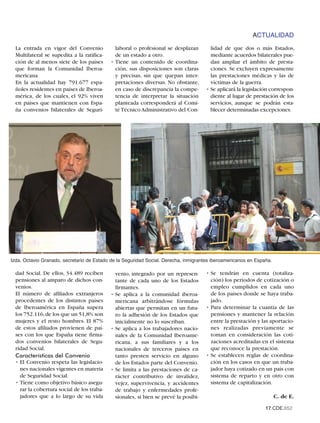 ACTUALIDAD
  La entrada en vigor del Convenio            laboral o profesional se desplazan       lidad de que dos o más Estados,
  Multilateral se supedita a la ratifica-     de un estado a otro.                     mediante acuerdos bilaterales pue-
  ción de al menos siete de los países        Tiene un contenido de coordina-          dan ampliar el ámbito de presta-
  que forman la Comunidad Iberoa-             ción, sus disposiciones son claras       ciones. Se excluyen expresamente
  mericana.                                   y precisas, sin que quepan inter-        las prestaciones médicas y las de
  En la actualidad hay 791.677 espa-          pretaciones diversas. No obstante,       víctimas de la guerra.
  ñoles residentes en países de Iberoa-       en caso de discrepancia la compe-        Se aplicará la legislación correspon-
  mérica, de los cuales, el 92% viven         tencia de interpretar la situación       diente al lugar de prestación de los
  en países que mantienen con Espa-           planteada corresponderá al Comi-         servicios, aunque se podrán esta-
  ña convenios bilaterales de Seguri-         té Técnico Administrativo del Con-       blecer determinadas excepciones.




Izda. Octavio Granado, secretario de Estado de la Seguridad Social. Derecha, inmigrantes iberoamericanos en España.

  dad Social. De ellos, 34.489 reciben        venio, integrado por un represen-         Se tendrán en cuenta (totaliza-
  pensiones al amparo de dichos con-          tante de cada uno de los Estados          ción) los periodos de cotización o
  venios.                                     firmantes.                                empleo cumplidos en cada uno
  El número de afiliados extranjeros          Se aplica a la comunidad iberoa-          de los países donde se haya traba-
  procedentes de los distintos países         mericana arbitrándose fórmulas            jado.
  de Iberoamérica en España supera            abiertas que permitan en un futu-         Para determinar la cuantía de las
  los 752.116, de los que un 51,8% son        ro la adhesión de los Estados que         pensiones y mantener la relación
  mujeres y el resto hombres. El 87%          inicialmente no lo suscriban.             entre la prestación y las aportacio-
  de estos afiliados provienen de paí-        Se aplica a los trabajadores nacio-       nes realizadas previamente se
  ses con los que España tiene firma-         nales de la Comunidad Iberoame-           toman en consideración las coti-
  dos convenios bilaterales de Segu-          ricana, a sus familiares y a los          zaciones acreditadas en el sistema
  ridad Social.                               nacionales de terceros países en          que reconoce la prestación.
  Características del Convenio                tanto presten servicio en alguno          Se establecen reglas de coordina-
    El Convenio respeta las legislacio-       de los Estados parte del Convenio.        ción en los casos en que un traba-
    nes nacionales vigentes en materia        Se limita a las prestaciones de ca-       jador haya cotizado en un país con
    de Seguridad Social.                      rácter contributivo de invalidez,         sistema de reparto y en otro con
    Tiene como objetivo básico asegu-         vejez, supervivencia, y accidentes        sistema de capitalización.
    rar la cobertura social de los traba-     de trabajo y enfermedades profe-
    jadores que a lo largo de su vida         sionales, si bien se prevé la posibi-                                   C. de E.

                                                                                                                17.CDE.652
 