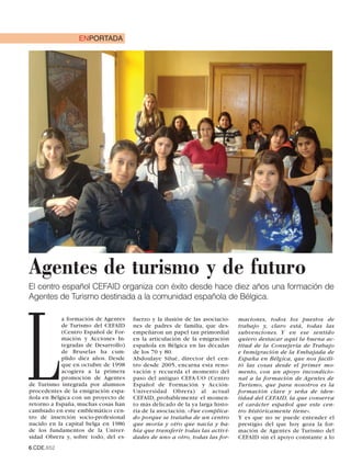 ENPORTADA




Agentes de turismo y de futuro
El centro español CEFAID organiza con éxito desde hace diez años una formación de
Agentes de Turismo destinada a la comunidad española de Bélgica.




L
            a formación de Agentes    fuerzo y la ilusión de las asociacio-   maciones, todos los puestos de
            de Turismo del CEFAID     nes de padres de familia, que des-      trabajo y, claro está, todas las
            (Centro Español de For-   empeñaron un papel tan primordial       subvenciones. Y en ese sentido
            mación y Acciones In-     en la articulación de la emigración     quiero destacar aquí la buena ac-
            tegradas de Desarrollo)   española en Bélgica en las décadas      titud de la Consejería de Trabajo
            de Bruselas ha cum-       de los 70 y 80.                         e Inmigración de la Embajada de
            plido diez años. Desde    Abdoulaye Silué, director del cen-      España en Bélgica, que nos facili-
            que en octubre de 1998    tro desde 2005, encarna esta reno-      tó las cosas desde el primer mo-
            acogiera a la primera     vación y recuerda el momento del        mento, con un apoyo incondicio-
            promoción de Agentes      paso del antiguo CEFA-UO (Centro        nal a la formación de Agentes de
de Turismo integrada por alumnos      Español de Formación y Acción-          Turismo, que para nosotros es la
procedentes de la emigración espa-    Universidad Obrera) al actual           formación clave y seña de iden-
ñola en Bélgica con un proyecto de    CEFAID, probablemente el momen-         tidad del CEFAID, la que conserva
retorno a España, muchas cosas han    to más delicado de la ya larga histo-   el carácter español que este cen-
cambiado en este emblemático cen-     ria de la asociación. «Fue complica-    tro históricamente tiene».
tro de inserción socio-profesional    do porque se trataba de un centro       Y es que no se puede entender el
nacido en la capital belga en 1986    que moría y otro que nacía y ha-        prestigio del que hoy goza la for-
de los fundamentos de la Univer-      bía que transferir todas las activi-    mación de Agentes de Turismo del
sidad Obrera y, sobre todo, del es-   dades de uno a otro, todas las for-     CEFAID sin el apoyo constante a lo
6.CDE.652
 
