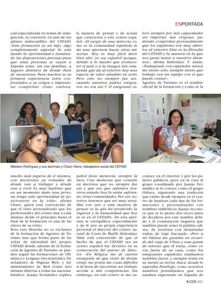 ENPORTADA
cial especializada en temas de inmi-       la manera de pensar y de actuar        loró siempre por mis capacidades
gración, la convierte en uno de los        que caracteriza a este centro espa-    sin importar mis orígenes, pu-
pilares indiscutibles del CEFAID.          ñol: «El surgir de una minoría co-     diendo comprobar personalmente
«Esta formación es un lujo, algo           mo es la comunidad española te         que los españoles son muy abier-
completamente especial. Se está            da una apertura hacia otras mi-        tos al exterior. Esta es la filosofía
dando la oportunidad e instalan-           norías. Hoy es muy fácil decir         del CEFAID y la manera en la que
do las disposiciones precisas para         bien alto ‘yo soy español’ porque,     nos gusta tratar a nuestros alum-
que estas personas se vayan a              debido a lo mucho que evolucio-        nos», afirma Abdoulaye. Y añade:
España solas, sin sus familias, a          nó el país y a la imagen tan estu-     «Trabajando con españoles nunca
lugares distintos de donde iban            penda que da al exterior, hay una      me siento solo, siempre siento que
de vacaciones. Para muchos es su           especie de valor añadido en serlo.     trabajo con un equipo con el que
primera experiencia solos con-             Pero esto no siempre fue así,          puedo contar».
frontados a su origen e impresio-          cuando nuestros padres emigra-         Agentes de Turismo es el nombre
na comprobar cómo vuelven,                 ron no era así. Y el emigrante es-     oficial de la formación y como se la




Mariano Rodríguez y sus alumnas y Charo Viana, trabajadora social del CEFAID.

mucho más seguros de sí mismos,            pañol tiene memoria, siempre la        conoce en el exterior y por los po-
con decisiones ya tomadas de               tuvo. Una memoria que consiste         deres públicos, pero en la casa al
dónde van a trabajar y dónde               en decirnos que no siempre fue         grupo coordinado por Juanjo Fer-
van a vivir. Es muy legítimo que           así y que eso que sufrimos nos-        nández se le conoce como el grupo
en un momento dado una perso-              otros antaño hoy lo están sufrien-     Odisea, siguiendo una tradición
na tenga esta oportunidad de po-           do otras comunidades. Por eso no-      que existe desde siempre en el cen-
sicionarse en la vida», afirma             sotros tenemos que ser muy sensi-      tro de bautizar cada una de las for-
Charo, quien está convencida de            bles con esto y esta manera de         maciones y personalizarlas con
que el trato personalizado que los         pensar es la que ha producido la       nombres simbólicos. Juanjo recono-
profesionales del centro dan a cada        riqueza y la humanidad que hoy         ce que se lo pensó dos veces antes
alumno desde el principio hasta el         se ve en el CEFAID». De esta aper-     de decidirse por este nombre debi-
final de la formación es una de las        tura se enorgullece especialmente      do a la connotación negativa que
claves de su éxito.                        y da fe por su propia experiencia      también puede tener la palabra odi-
Pero esta filosofía no es exclusiva        personal el director del centro, na-   sea, de aventura con demasiadas
de la formación de Agentes de Tu-          tural de Costa de Marfil. Abdoulaye    trabas, de viaje fracasado. «Pero a
rismo sino que forma parte de las          Silué está convencido de que el        mí Odisea me gustaba en recuer-
señas de identidad del propio              hecho de que el CEFAID sea un          do del viaje de Ulises y esas ganas
CEFAID donde, además de la forma-          centro español fue decisivo en su      de retorno que él tenía, cómo vi-
ción de Agentes de Turismo, se pue-        consecución del puesto de direc-       vía fuera de su casa, como los
den seguir las formaciones de Ofi-         tor. «En Bélgica me di cuenta          emigrantes españoles estábamos
mática y Lenguas (Secretariado), Di-       enseguida de que venir de donde        también fuera, y siempre tenía en
señadores de Páginas Web, y Ad-            vengo me ponía las cosas difíciles     su mente su tierra, Itaca, donde lo
ministradores de Red (estas tres           a la hora de encontrar un trabajo      esperaba Penélope, como nosotros
últimas abiertas a todas las naciona-      acorde a mis competencias. Sin         también pensábamos que nos
lidades). Juanjo Fernández explica         embargo, en este centro se me va-      estaban esperando en España de
                                                                                                            9.CDE.652
 