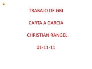 TRABAJO DE GBI

CARTA A GARCIA

CHRISTIAN RANGEL

   01-11-11
 