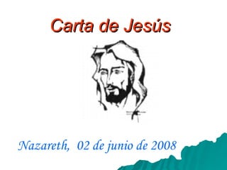 Carta de Jesús




Nazareth, 02 de junio de 2008
 