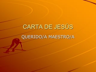 CARTA DE JESÚS
QUERIDO/A MAESTRO/A
 