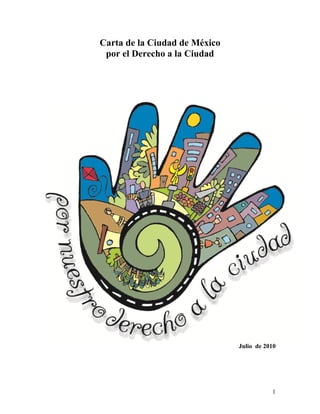 1 
Carta de la Ciudad de México 
por el Derecho a la Ciudad 
Julio de 2010 
 