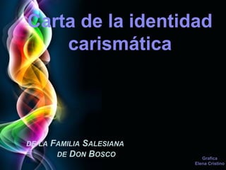 Carta de la identidad
carismática

DE LA
EC

FAMILIA SALESIANA
DE DON BOSCO

Grafica
Elena Cristino

 