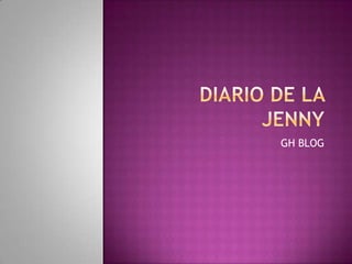 DIARIO DE LA JENNY GH BLOG  