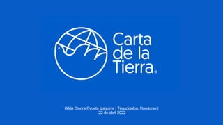Gilda Dinora Oyuela Izaguirre | Tegucigalpa, Honduras |
22 de abril 2022
 