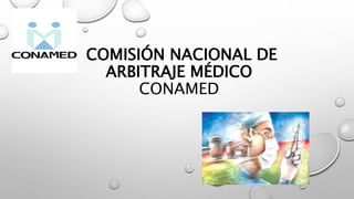 COMISIÓN NACIONAL DE
ARBITRAJE MÉDICO
CONAMED
 