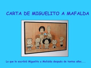 CARTA DE MIGUELITO A MAFALDA Lo que le escribió Miguelito a Mafalda después de tantos años.... 