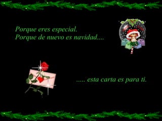 Porque eres especial. Porque de nuevo es navidad.... ..... esta carta es para ti. 