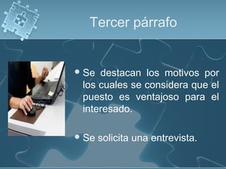 Tercer párrafo

 Se

destacan los motivos por
los cuales se considera que el
puesto es ventajoso para el
interesado.

 Se

solicita una entrevista.

 