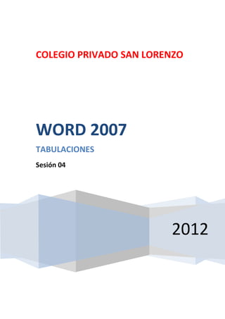 COLEGIO PRIVADO SAN LORENZO




WORD 2007
TABULACIONES
Sesión 04




                        2012
 